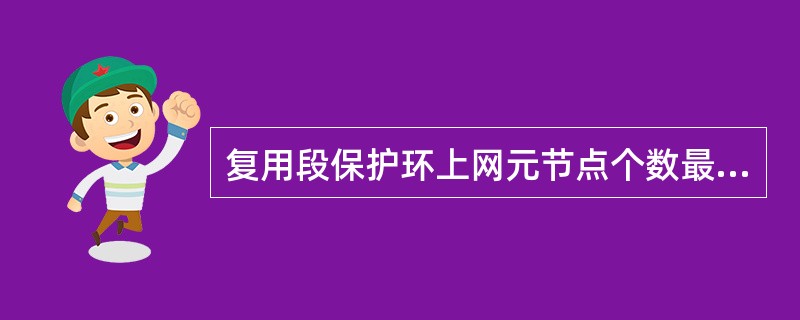 复用段保护环上网元节点个数最大为（）。