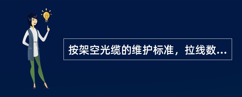 按架空光缆的维护标准，拉线数量：直线距离8-10个杆档设一双方拉线（）个杆档设一