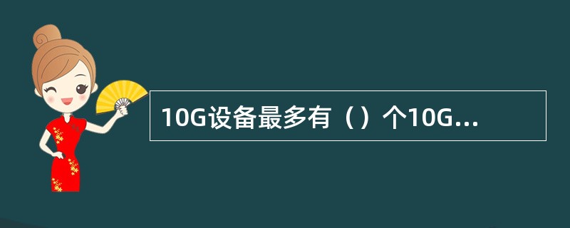 10G设备最多有（）个10G的光方向。