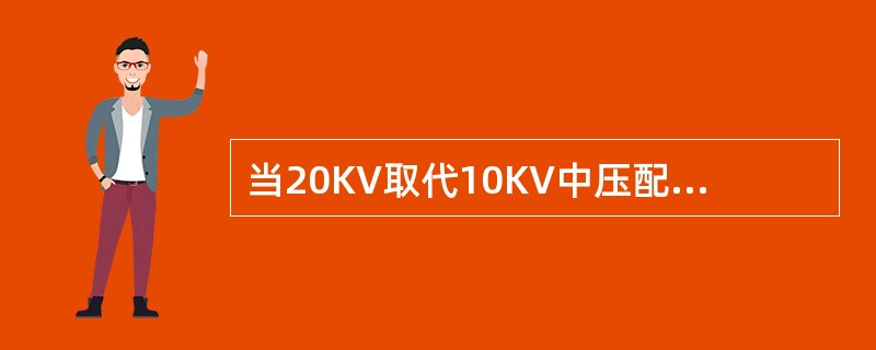 当20KV取代10KV中压配电电压，原来线路导线线径不变，则即升压后的配电容量可