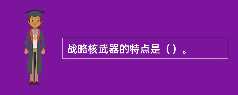 战略核武器的特点是（）。