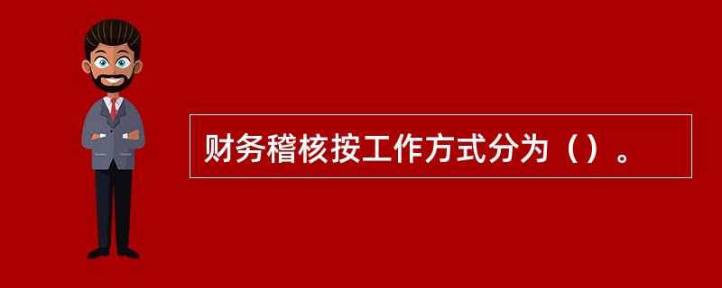 财务稽核按工作方式分为（）。