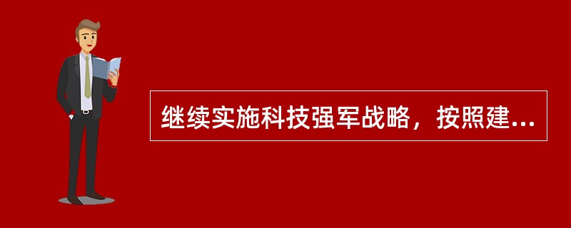 继续实施科技强军战略，按照建设信息化军队、打赢信息化战争的要求，坚持以机械化为基