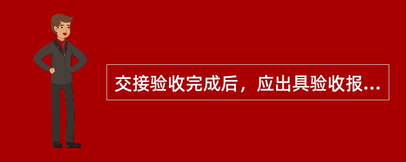 交接验收完成后，应出具验收报告，报告应明确是否具备投运条件，经领导小组组长（），