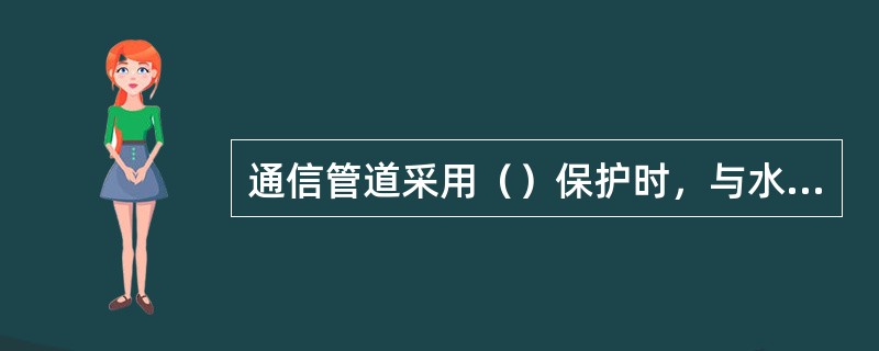 通信管道采用（）保护时，与水管、煤气管、石油管交越时的净距离可降低为（）m。
