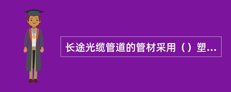 长途光缆管道的管材采用（）塑料管和（）塑料管两种。