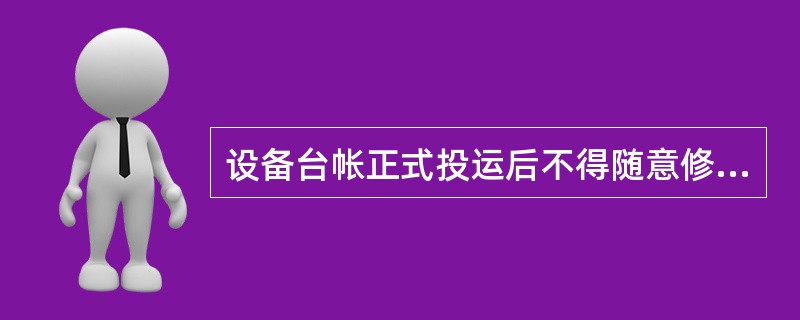 设备台帐正式投运后不得随意修改、删除，所有设备新增、退役必须走设备全生命周期管理