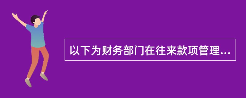 以下为财务部门在往来款项管理的具体职责（）。