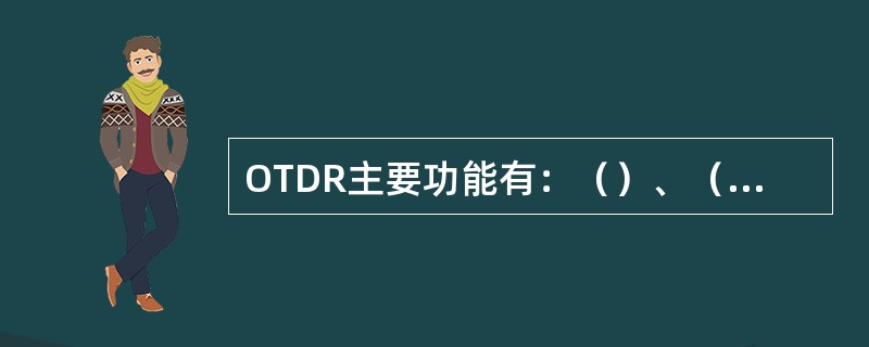 OTDR主要功能有：（）、（）、（）、（）、（）、（）。