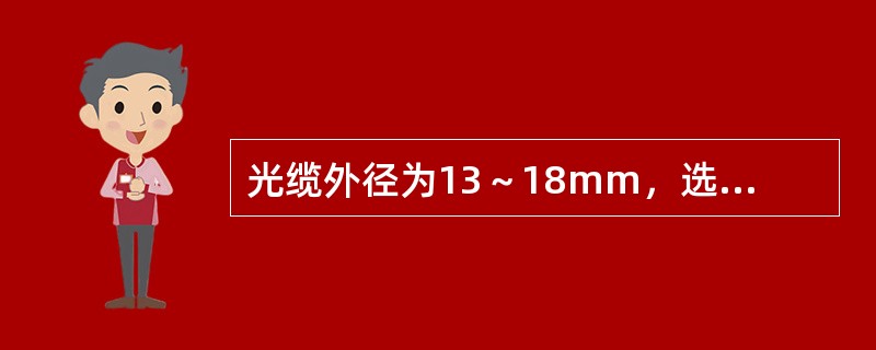 光缆外径为13～18mm，选用（）mm的挂钩。