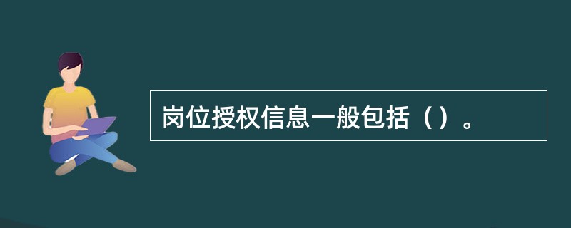 岗位授权信息一般包括（）。