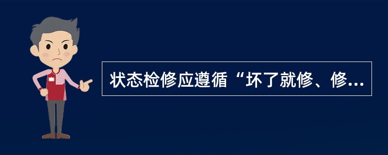 状态检修应遵循“坏了就修、修必修好”的原则.