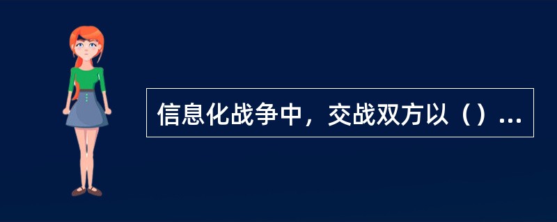 信息化战争中，交战双方以（）为主要的作战力量。