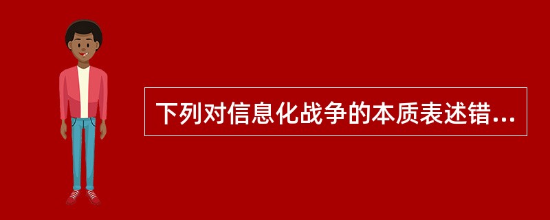 下列对信息化战争的本质表述错误的是（）。