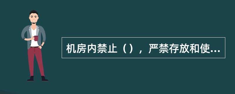 机房内禁止（），严禁存放和使用易燃易爆及腐蚀性物品。