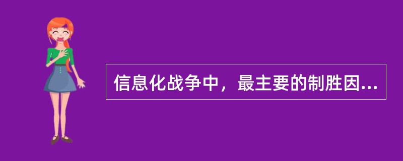 信息化战争中，最主要的制胜因素是（）。