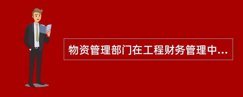 物资管理部门在工程财务管理中的职责包括（）。