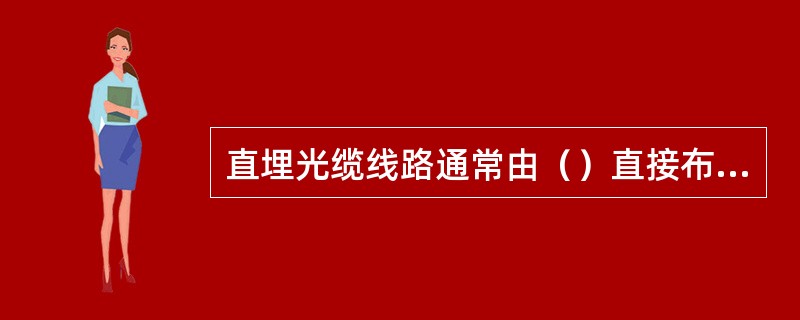 直埋光缆线路通常由（）直接布放光缆形成的，其主要包括标石、宣传牌、及引上、（）、