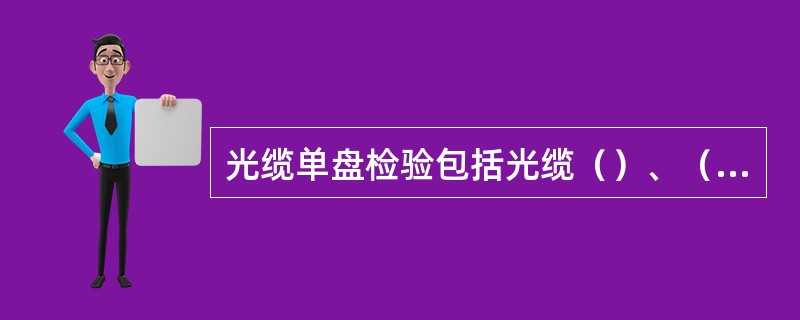 光缆单盘检验包括光缆（）、（）和（）三方面。其中传输性能检测的目的在于确保光缆传