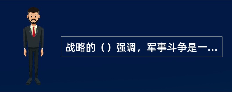 战略的（）强调，军事斗争是一种有组织，有计划的暴力行为，是对象性活动。