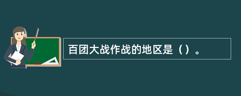 百团大战作战的地区是（）。