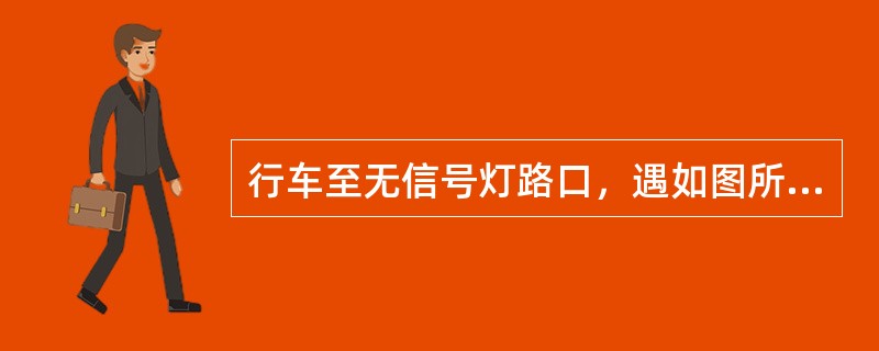 行车至无信号灯路口，遇如图所示情况时，教练员应提示学员（）。