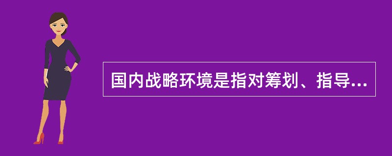 国内战略环境是指对筹划、指导军事斗争全局具有重大影响的国内社会环境与自然环境。其