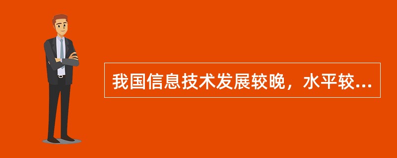 我国信息技术发展较晚，水平较低，信息基础设施落后，许多设备需要从国外进口，这就造