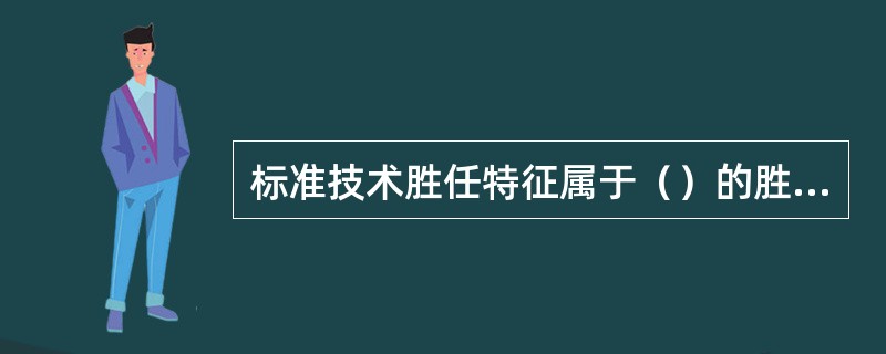 标准技术胜任特征属于（）的胜任特征。