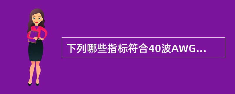 下列哪些指标符合40波AWG型OMU插损验收标准？（）