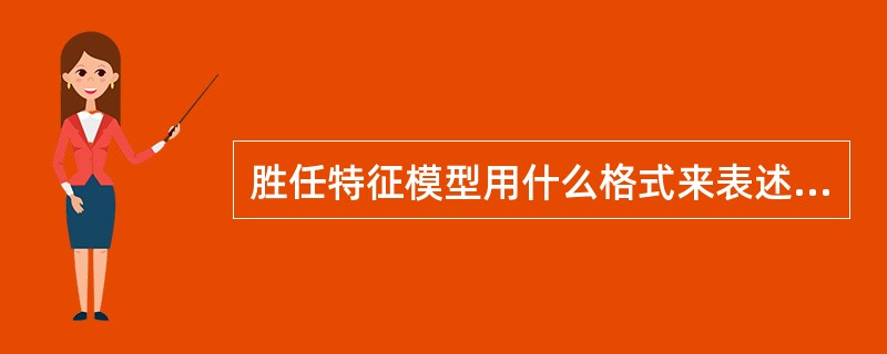 胜任特征模型用什么格式来表述取决于（）。