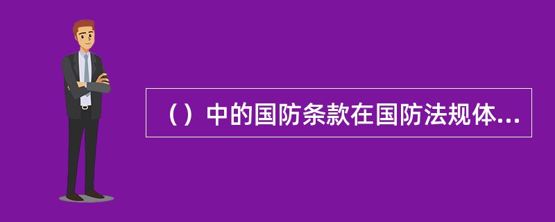 （）中的国防条款在国防法规体系中居于最高地位。