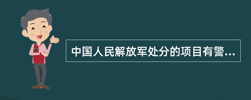中国人民解放军处分的项目有警告、严重警告、记过、记大过、降职或者降衔（衔级工资档