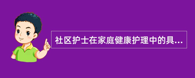 社区护士在家庭健康护理中的具体作用不包括（）