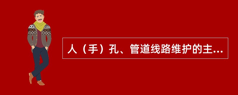 人（手）孔、管道线路维护的主要内容？