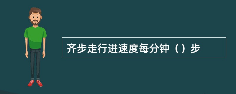 齐步走行进速度每分钟（）步