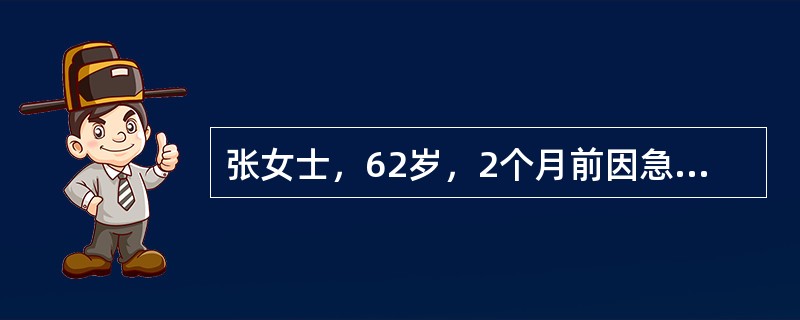 张女士，62岁，2个月前因急性脑梗死致左侧肢体偏瘫，出院后由老伴在家中照顾。社区