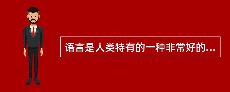 语言是人类特有的一种非常好的、有效的沟通方式。