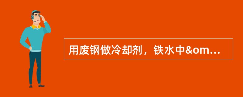 用废钢做冷却剂，铁水中ω[Si]=0.50％；石灰中ωC