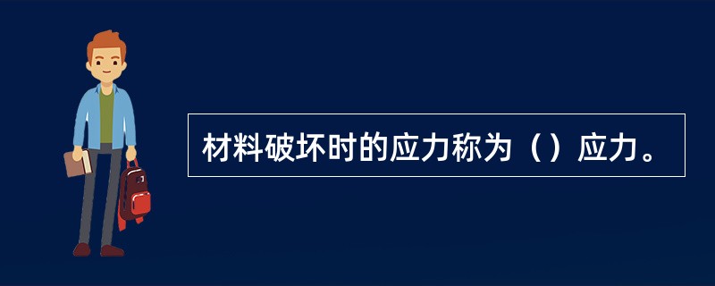 材料破坏时的应力称为（）应力。