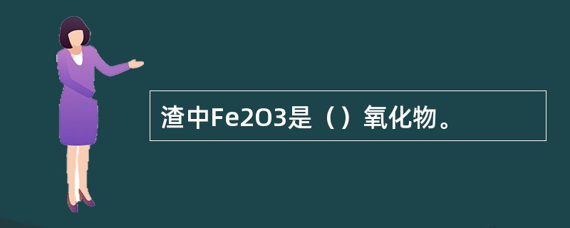 渣中Fe2O3是（）氧化物。