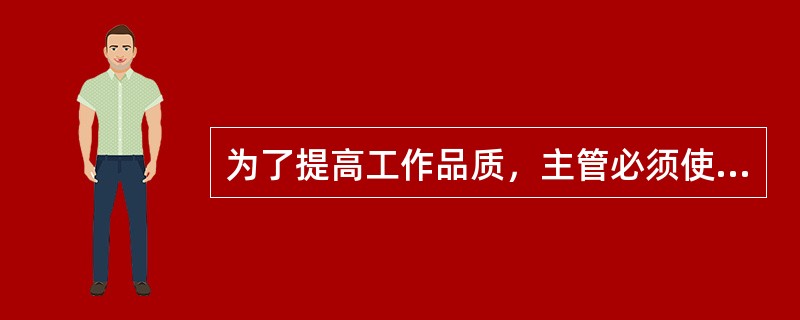 为了提高工作品质，主管必须使用直接命令的方式要求员工做好工作。