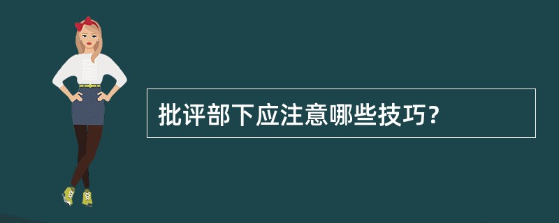 批评部下应注意哪些技巧？