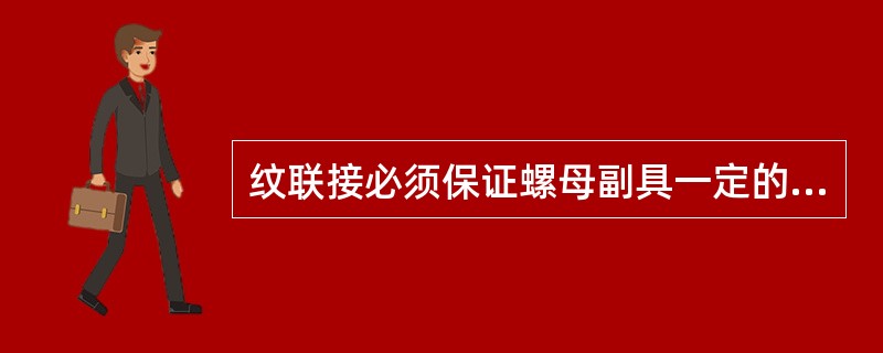 纹联接必须保证螺母副具一定的摩擦力矩，摩擦力矩是由螺纹联接时施加拧紧力后，螺纹副