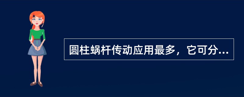 圆柱蜗杆传动应用最多，它可分为直纹面（普通）圆柱蜗杆传动和（）圆柱蜗杆传动。