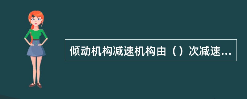 倾动机构减速机构由（）次减速组成。