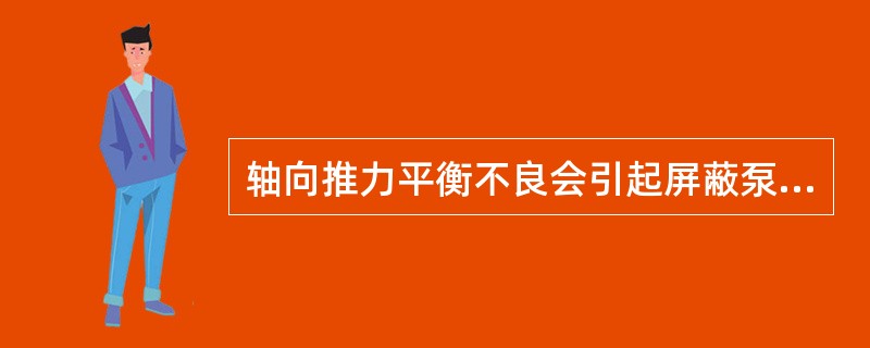 轴向推力平衡不良会引起屏蔽泵（）。