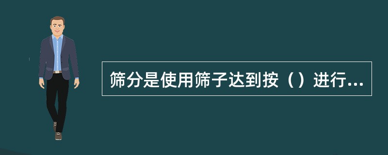 筛分是使用筛子达到按（）进行分选的目的。