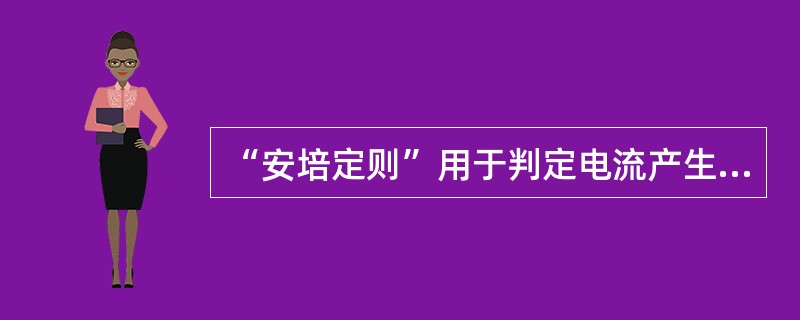 “安培定则”用于判定电流产生磁场的方向。