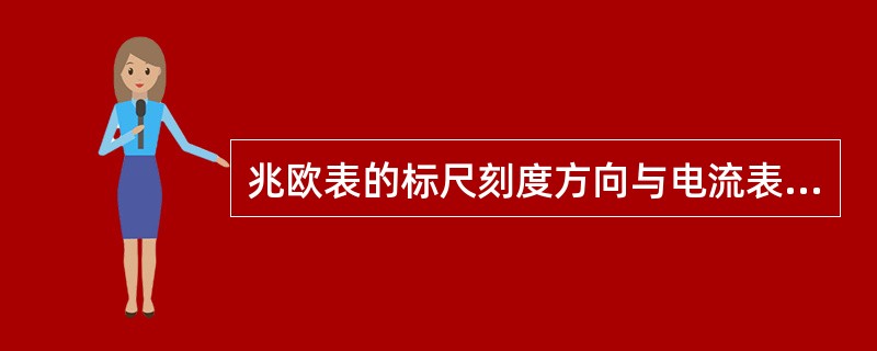 兆欧表的标尺刻度方向与电流表标尺刻度方向相同。